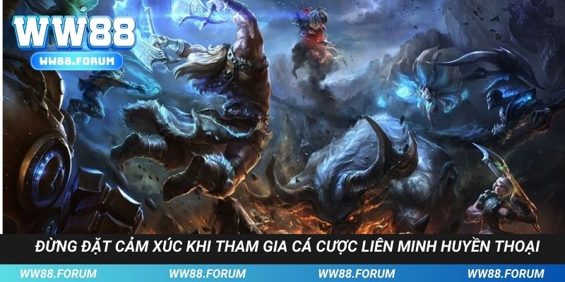 Đừng đặt cảm xúc khi tham gia cá cược liên minh huyền thoại