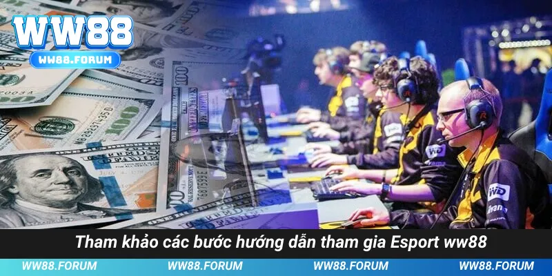 Tham khảo các bước hướng dẫn tham gia Esport ww88